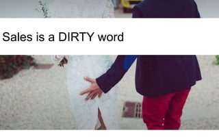 Sales is a DIRTY word
 