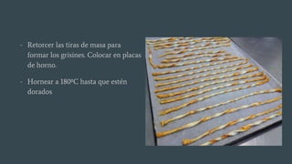 - Retorcer las tiras de masa para
formar los grisines. Colocar en placas
de horno.
- Hornear a 180ºC hasta que estén
dorados
 
