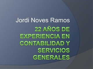 Jordi Noves Ramos 22 AÑOS DE EXPERIENCIA EN CONTABILIDAD Y SERVICIOS GENERALES  