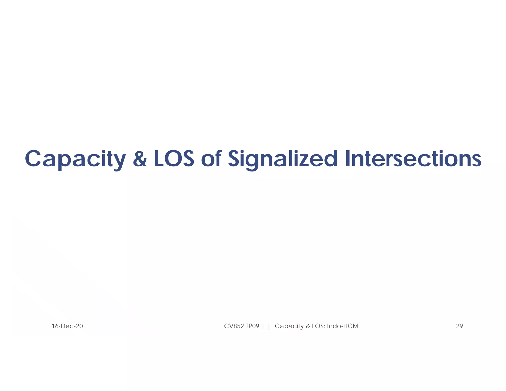 Capacity & LOS of Signalized Intersections
29
CV852 TP09 | | Capacity & LOS: Indo-HCM
16-Dec-20
 