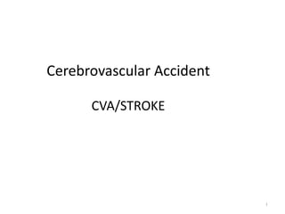 Cerebrovascular Accident

      CVA/STROKE




                           1
 