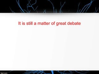 It is still a matter of great debate
 