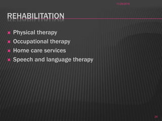 REHABILITATION
 Physical therapy
 Occupational therapy
 Home care services
 Speech and language therapy
11/28/2016
26
 