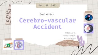 Cerebro-vascular
Accident
Presented by
Rhema Stephy
BPT IInd year
Geriatrics…
Dec. 08, 2023
 