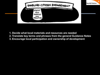 ٠ 36 ٠ CP V1
1. Decide what local materials and resources are needed
2. Translate key terms and phrases from the general Guidance Notes
3. Encourage local participation and ownership of development
 