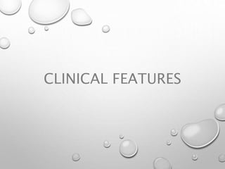 CLINICAL FEATURES
 
