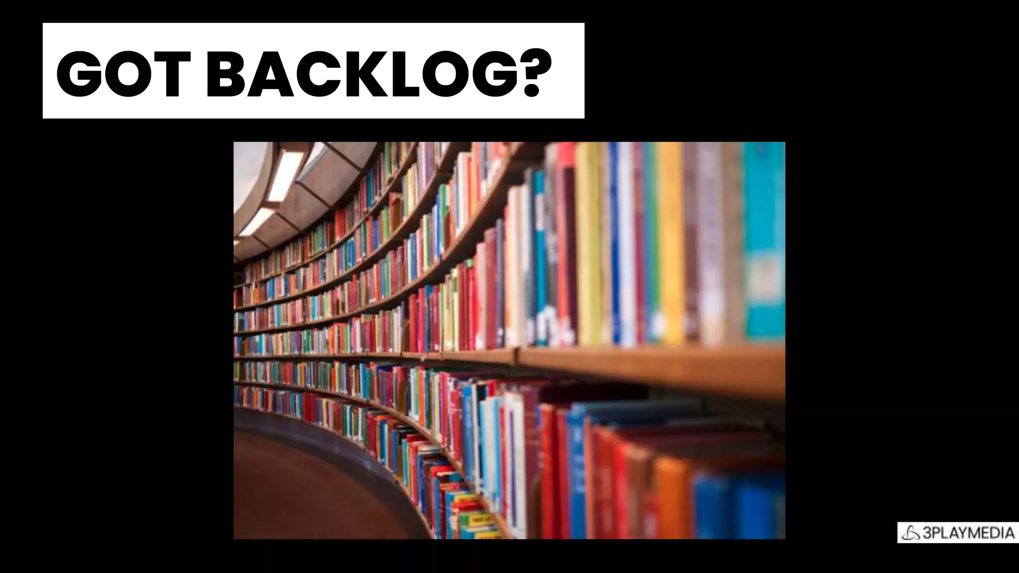 GOT BACKLOG?.
 
