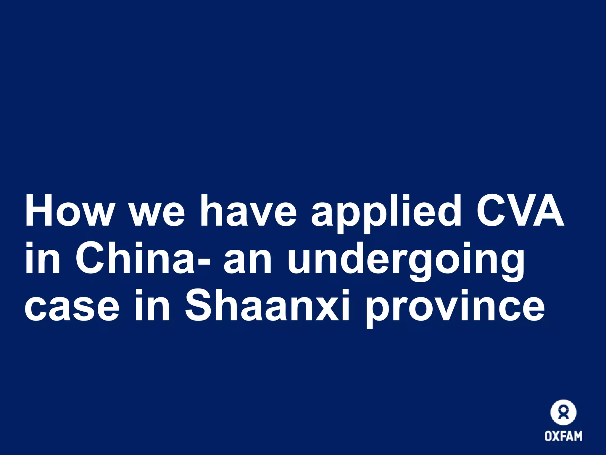 How we have applied CVA
in China- an undergoing
case in Shaanxi province

 