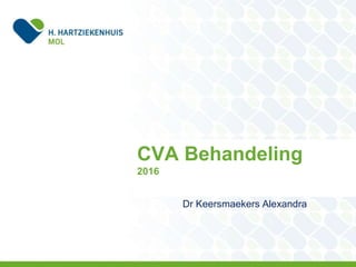 Dr Keersmaekers Alexandra
CVA Behandeling
2016
 