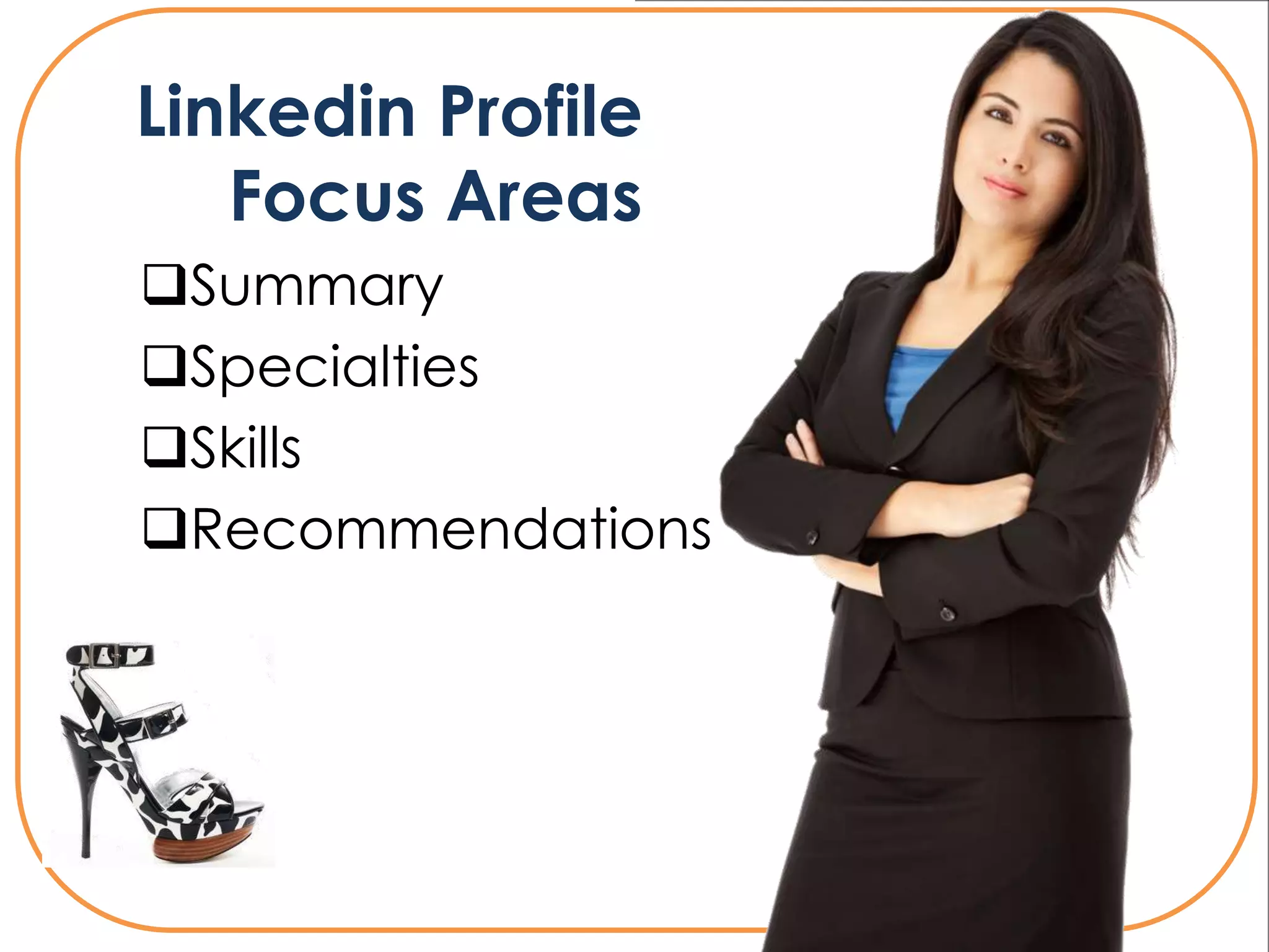 Linkedin Profile
   Focus Areas
Summary
Specialties
Skills
Recommendations
 