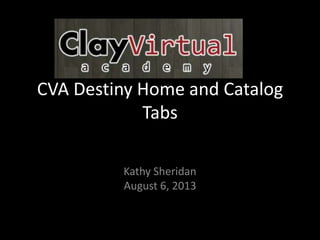 CVA Destiny Home and Catalog
Tabs
Kathy Sheridan
August 6, 2013
 
