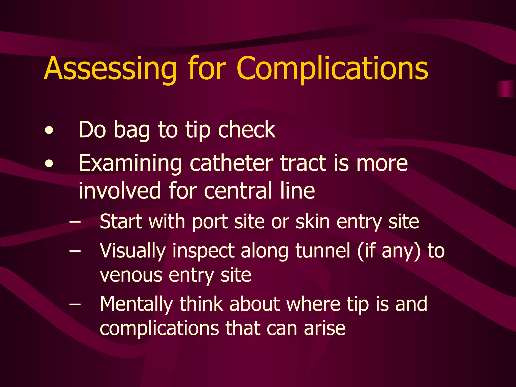 Possible CVAD  Complications Infection Ruptured/broken catheter Occlusion Thrombus Phlebitis Infiltration Embolism Interventions Notify MD Notify VAT Alteplase therapy Remove or repair the line Refer to INS Policy & Procedure manual 