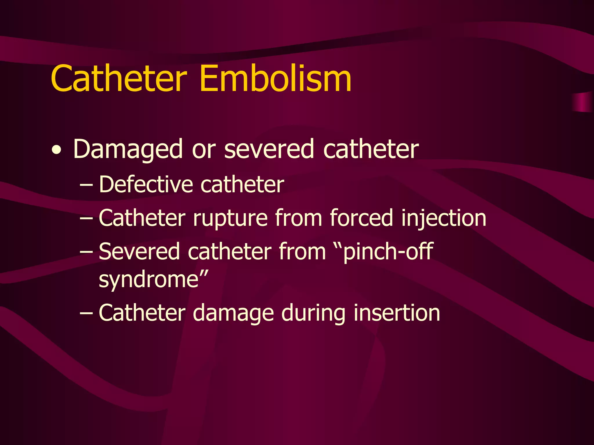 Clinical Findings: Embolism Chest pain Cyanosis Hypotension Tachycardia Fainting or LOC Arrhythmias Cardiac arrest Palpitations Arm/shoulder movements may or may not interfere with infusion or blood withdrawl Burning/pain with flush or infusion 