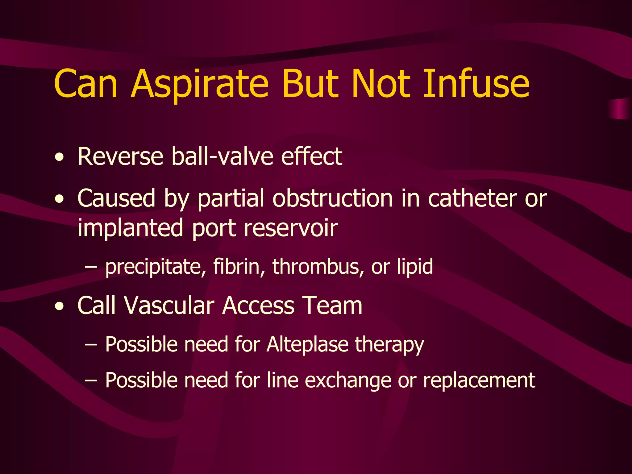 Pinch-off Syndrome Can occur when catheter is “pinched” between clavicle and first rib Catheter kinks, compresses Line patency may vary with pt. position or movement Hazardous, repeated catheter compression can shear the catheter Always requires intervention 
