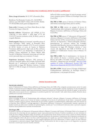 Curriculum vitae et studiorum, attivita’ lavorativa e pubblicazioni
Data e luogo di nascita: 08-12-1957 a Pontedera (Pisa)
Residenza: Via Domenico Cavalca, 22 – 56124 PISA
telefono casa: 050-544679. Ufficio: 050-3153354. Mobile:
39-338-6223864 email: guido.nassi@gmail.com
Stato civile: Coniugato con Chiesa Maria Rosa, tre figli,
Veronica 26, Sergio e Elena 24.
Servizio militare: Ottemperato agli obblighi di leva
(1983/84) ai sensi dell’art. 1 della legge n°772 del
15.12.1972 (servizio sostitutivo civile, 26 mesi) e posto in
congedo illimitato.
Studi eseguiti: Diploma di maturita’ scientifica presso il
Liceo Scientifico “XXV Aprile” di Pontedera (Pisa)
conseguito nell’anno scolastico 1975/76 con la votazione
di 46/60. Iscritto al corso di Laurea in Medicina
Veterinaria dell’Universita’ degli studi di Pisa nell’anno
accademico 1976/77 ha frequentato il Laboratorio di
Chimica Clinica dell’Istituto di Clinica Medica della
Facolta’ di Medicina Veterinaria interrompe gli studi per
motivi personali dopo aver sostenuto 15 esami.
Esperienze lavorative: Nell’anno 1981 partecipa al
concorso nazionale indetto dal Consiglio Nazionale delle
Ricerche per l’ attribuzione di assegni di formazione
professionale ex legge 285. Risultato vincitore e’ titolare
dall’ 01-11-1982 di assegno di formazione professionale
ai sensi
dell’art.26 della succitata legge ed inizia la propria attivita’
come assegnista presso l’Istituto di Fisiologia Clinica del
Cnr di Pisa.
Dal 1982 al 1983: presso il Servizio di Chimica Clinica
dell’ Istituto di Fisiologia Clinica del Cnr di Pisa.
Dal 1983 al 1986: presso un gruppo di lavoro di
“Epidemiologia della cardiopatia ischemica” afferente al
Reparto Coronarico dell’Istituto di Fisiologia Clinica del
Cnr di Pisa.
Dal 1986 al 1990: presso il “Laboratorio di Ergometria”
afferente al Reparto Coronarico dell’Istituto di Fisiologia
Clinica del Cnr di Pisa successivamente trasformatosi in
“Servizio di Ergometria e Elettrocardiografia dinamica.
Partecipazione al concorso indetto dal Consiglio
Nazionale delle Ricerche, riservato ai titolari di assegno di
formazione ex legge 285. Risultato vincitore e’ stato
assunto alle dipendenze del CNR il 01-09-90 con la
qualifica di “Collaboratore Tecnico Ente di Ricerca VI
qualifica”.
Dal 1990 al 2011: Con il trasferimento e la fusione di
altre attivita’ di ricerca e assistenza presso l’Area di
Ricerca del CNR a S.Cataldo nel gruppo “PhysioLab e
StressLab – Diagnostica per biosegnali”. Dal 01.01.2008
qualifica IV livello. Collaboratore Tecnico E.R. vedi
disposizione dirigenziale del 28.05.2010 N.00412217
Dal 2011 al 2014: Attivita’ presso il Gruppo di Radiologia
Cardiopolmonare dell’Istituto di Fisiologia Clinica e
partecipazione a vari progetti di ricerca.
Attivita’ lavorativa svolta
Dal 01.11.82 al 30.03.83
presso il Laboratorio di Chimica Clinica dell’Istituto di Fisiologia Clinica del CNR di Pisa svolgendo prevalentemente attivita’ di analisi
cliniche sui pazienti ricoverati nel Reparto Clinico dell’Istituto. Conoscenze e professionalita’ acquisite: aquisizione di varie metodiche per
la ricerca enzimatica mediante analisi spettrofotometriche, elementi di statistica per l’effettuazione del controllo di qualita’ su dati ricavati
dalle analisi, messa a punto di curve standard per il controllo di qualita’ dei “sieri controllo” nelle analisi chimico-cliniche. Prodotti: alcune
pubblicazioni nazionali ed internazionali
Dal 01.04.83 al 01.06.86
presso un gruppo di lavoro di “Epidemiologia della cardiopatia ischemica” afferente al Reparto Coronarico dell’Istituto di Fisiologia
Clinica del CNR in questo nuovo settore ha iniziato a partecipare ad un lavoro di archiviazione di dati clinici e strumentali (cartelle
cliniche) concepito sia per la gestione ambulatoriale che per ricerche statistiche ed epidemiologiche collaborando anche alla creazione di
un data-base detto (IMAGE) a tutt’oggi aggiornato e funzionante nell’Istituto. Conoscenze e professionalita’ acquisite: aquisizione di
basilari tecniche per elaborazioni statistiche ed epidemiologiche, tecniche per l’ uso di elaboratori elettronici (mini e personal computer).
Prodotti: alcune pubblicazioni nazionali ed internazionali
Dal Giugno 1986
ha iniziato a lavorare nel Laboratorio di Ergometria afferente al Reparto Coronarico dell’ Istituto di Fisiologia Clinica ad un progetto di
realizzazione di un data-base dei tests ergometrici sia per scopi assistenziali che di ricerca. L’archivio inizialmente era stato strutturato in
modo da essere collegato all’archivio clinico dei pazienti e per la realizzazione di tale sistema era stato messo a punto un sistema realizzato
in collaborazione con l’allora Reparto di Elettronica Applicata dell’Istituto che permetteva l’acquisizione oltre ai parametri emodinamici ed
elettrocardiografici relativi alle prove da sforzo anche l’acquisizione dei segnali ecg e pressori, l’archiviazione di tali dati su supporti di
memoria e il loro successivo trasferimento sul mini computer dell’Istituto per la loro elaborazione. A fianco a questo era stato realizzato
un programma su personal computer Apple Macintosh II per l’archiviazione dei dati cui sopra sia per un uso diagnostico sui pazienti
ricoverati o esterni e per successive ricerche statistiche.
1
 