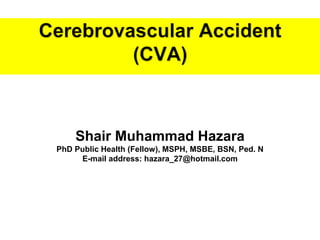 Shair Muhammad Hazara
PhD Public Health (Fellow), MSPH, MSBE, BSN, Ped. N
E-mail address: hazara_27@hotmail.com
 