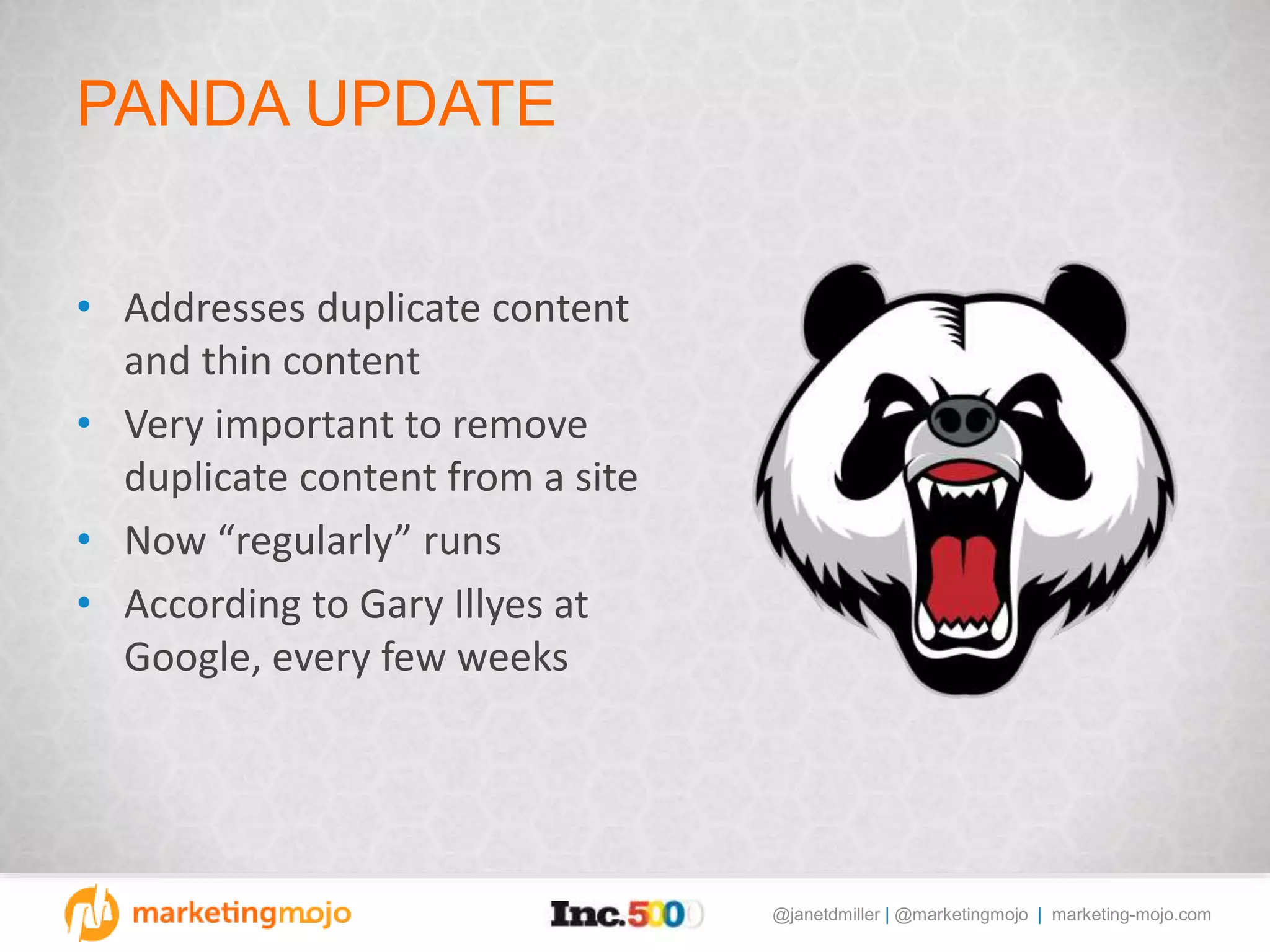 @janetdmiller | @marketingmojo | marketing-mojo.com
PANDA UPDATE
• Addresses duplicate content
and thin content
• Very important to remove
duplicate content from a site
• Now “regularly” runs
• According to Gary Illyes at
Google, every few weeks
 