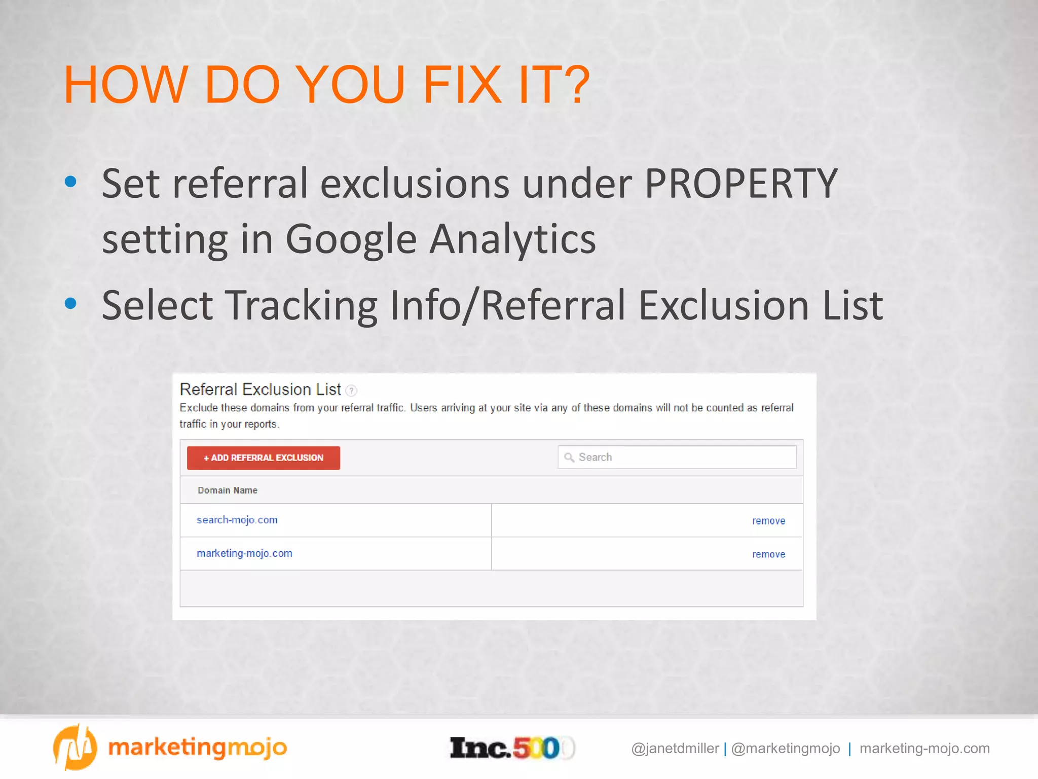 @janetdmiller | @marketingmojo | marketing-mojo.com
HOW DO YOU FIX IT?
• Set referral exclusions under PROPERTY
setting in Google Analytics
• Select Tracking Info/Referral Exclusion List
 