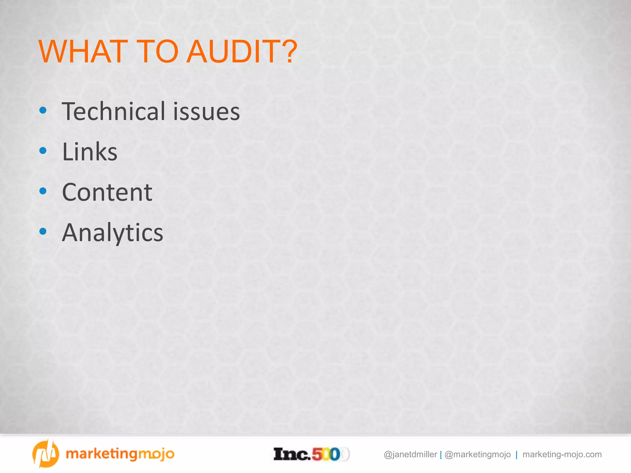 @janetdmiller | @marketingmojo | marketing-mojo.com
WHAT TO AUDIT?
• Technical issues
• Links
• Content
• Analytics
 