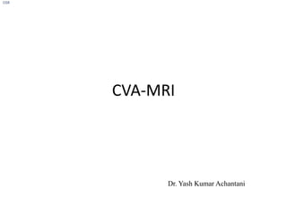 CVA-MRI
OSR
Dr. Yash Kumar Achantani
 