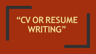 “CV OR RESUME
WRITING”
 
