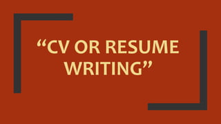 “CV OR RESUME
WRITING”
 