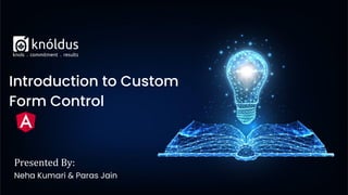 Introduction to Custom
Form Control
Presented By:
Neha Kumari & Paras Jain
 