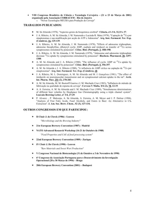 •   VIII Congresso Brasileiro de Ciência e Tecnologia Cervejeira - (21 a 23 de Março de 2001)
      organizado pela Associação COBRACEM – Rio de Janeiro
          o "Novas Tecnologias MEURA para Produção de Cerveja"
TRABALHOS PUBLICADOS:

      •   M. Sá Almeida (1978), "Aspectos gerais da bioquímica cerebral". Ciência, nºs 3/4, 32,33 e 37.
      •   J. A. Ribeiro, A. M. Sá Almeida, J. M. Namorado e Lucinda R. Mata (1978), "Captação de 45Ca por
          sinaptosomas e sua modificação por acção do ATP e Adenosina". Arq. Inst. Farmacol. Ter. Exp.
          (Coimbra), 16, 125-139.
      •   J. A. Ribeiro, A. M. Sá Almeida, J. M. Namorado (1978), "Effects of adenosine triphosphate,
          adenosine theophylline, dibutyryl cyclic AMP, ouabain and imidazol on transfer of 45Ca across
          synaptosomes stimulated by potassium". Ciênc. Biol. (Portugal), 3, 18B-19B.
      •   J. A. Ribeiro, A. M. Sá Almeida, J. M. Namorado (1979), "Adenosine and adenosine triphosphate
          decrease 45Ca uptake by synaptosomes stimulated by potassium". Biochem. Pharmacol, 28, 1297-
          1300.
      •   A. M. Sá Almeida and J. A. Ribeiro (1980), "The influence of cyclic AMP on 45Ca uptake by
          synaptosomes stimulated by potassium". Ciênc. Biol. (Portugal), 5, 356-357.
      •   A. M. Sá Almeida e J. A. Ribeiro (1980), "A influência do AMP cíclico na captação de 45Ca por
          sinaptosomas". Arq. Inst. Farmacol. Ter. Exp. (Coimbra), 18.
      •   J. A. Ribeiro, M. L. Dominguez, A. M. Sá Almeida and M. J. Gonçalves (1981), "The effect of
          imidazole on neuromuscular transmission and on synaptosomal calcium uptake in the rat". Arch.
          Int. Pharm. Ther, 251 (2), 270-283.
      •   A. M. Sá Almeida, M. M. Bustorff Guerra e J. M. Machado Cruz (1983), "Influência do método de
          fabricação na qualidade de espuma da cerveja". Cerveza Y Malta, XX (2), 78, 12-19.
      •   A. A. Ferreira, A. M. Sá Almeida and J. M. Machado Cruz (1989), "Simultaneous determinations
          of different beer volatiles by Headspace Gas Chromatography using a triple channel system".
          Louvain Brewing Letter, nº 3/4, 27-29.
      •   P. Alvarez. , P. Malcorps, A. Sá Almeida, A. Ferreira, A. M. Meyer and J. P. Dufour (1994),
          "Analysis of Free Fatty Acids, Fusel Alcohols, and Esters in Beer: An Alternative to CS2
          Extraction". J. Am. Soc. Brew. Chem., 52 (3), 127-134.

OUTROS CO GRESSOS EM QUE PARTICIPOU:

      •   II Chair J. de Clerck (1986) - Leuven
              "Microbiology and the Brewing Industry"

      •   21st European Brewery Convention (1987) - Madrid

      •    ATO Advanced Research Workshop (16-21 de Outubro de 1988)
              "Food Properties and CAE of food processing system"

      •   22nd European Brewery Convention (1989) - Zurique

      •   IV Chair J. De Clerck (1990) - Leuven
              "Raw Materials and Sweet Wort Production"

      •   V Congresso acional de Biotecnologia (31 de Outubro a 3 de ovembro de 1990)
      •   6º Congresso da Associação Portuguesa para o Desenvolvimento da Investigação
          Operacional (28 a 30 Março de 1994) – Braga

      •   28th European Brewery Convention (2001) – Budapest




                                                                                                       4
 