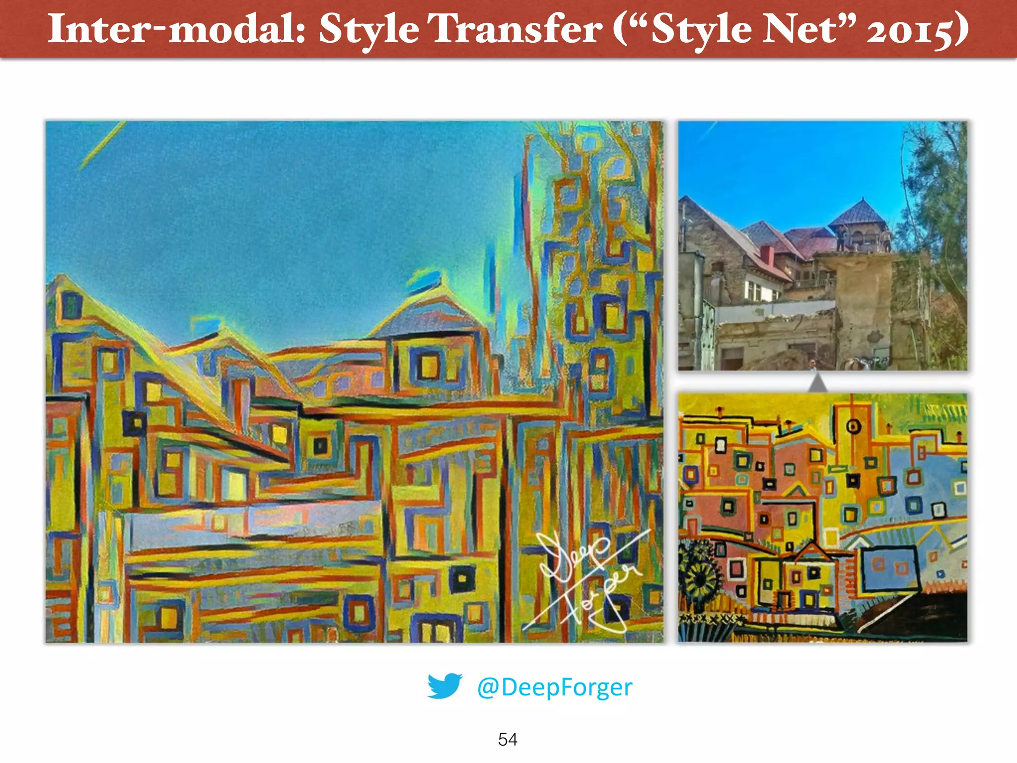 54
Inter-modal: Style Transfer (“Style Net” 2015)
@DeepForger
 
