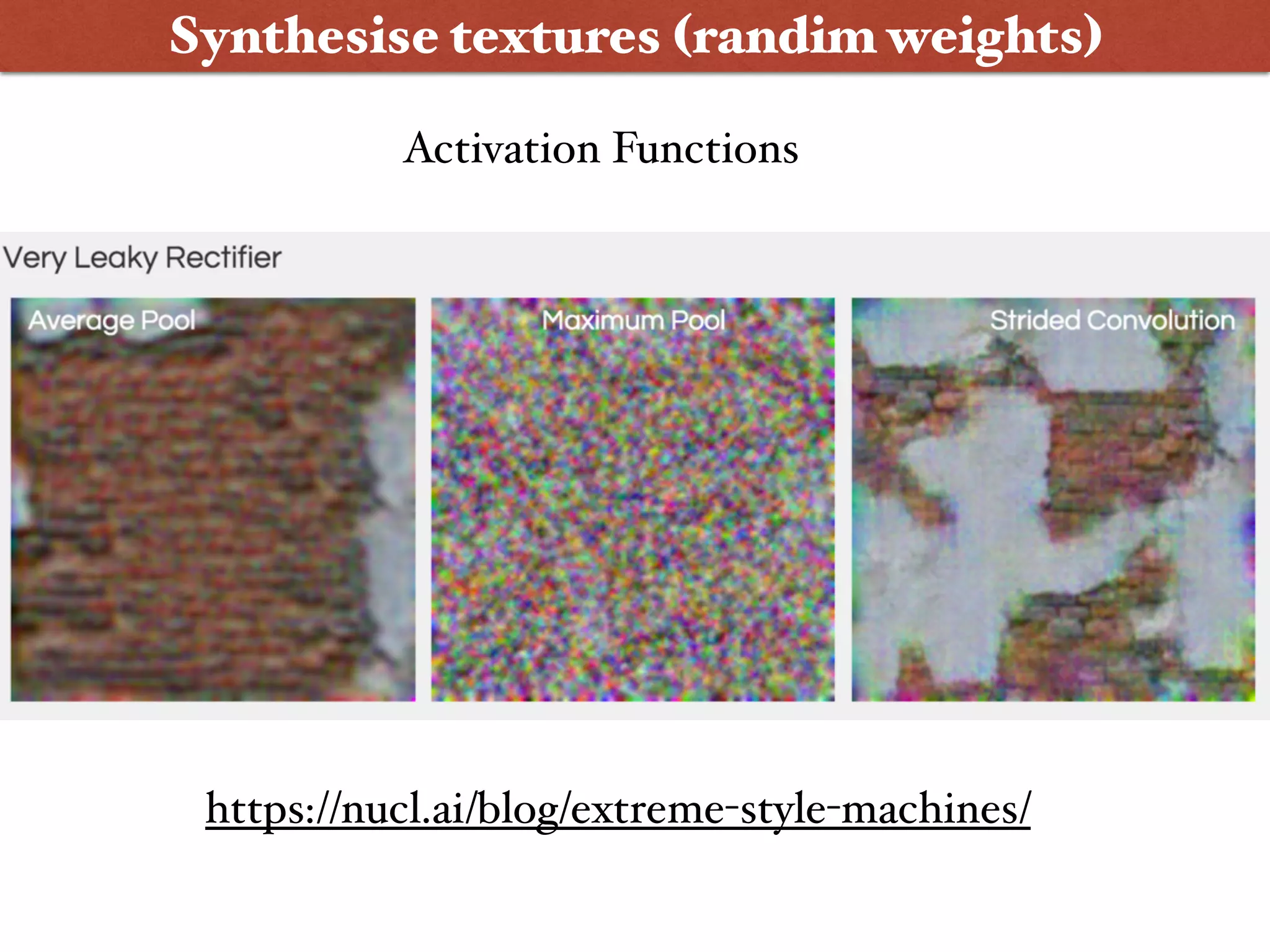 Synthesise textures (randim weights)
https://nucl.ai/blog/extreme-style-machines/
Activation Functions
 