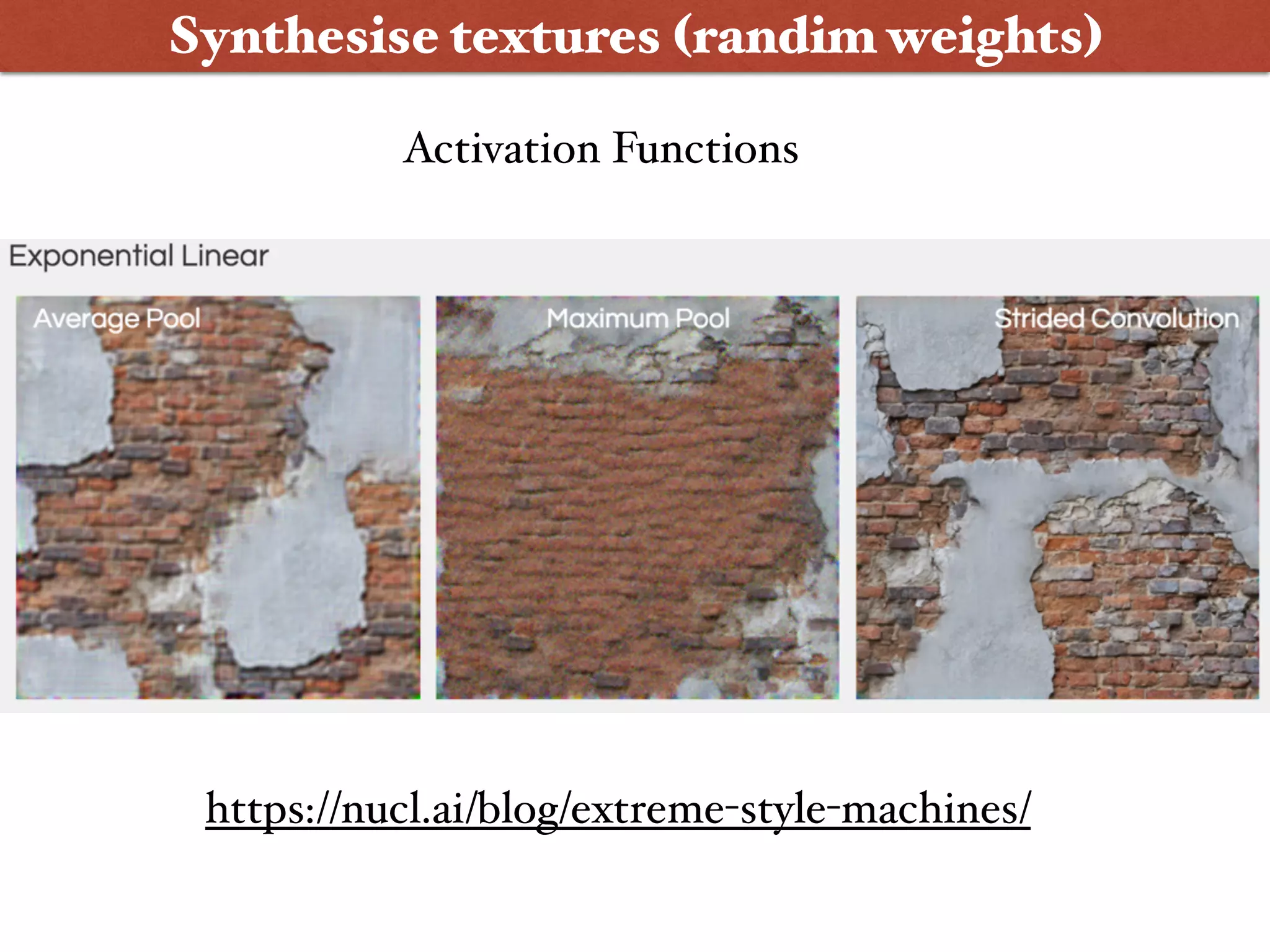 Synthesise textures (randim weights)
https://nucl.ai/blog/extreme-style-machines/
Activation Functions
 