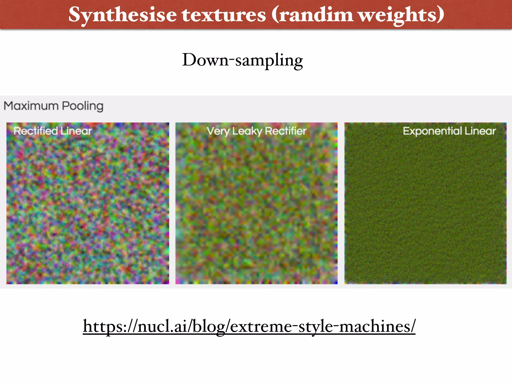 Synthesise textures (randim weights)
https://nucl.ai/blog/extreme-style-machines/
Down-sampling
 