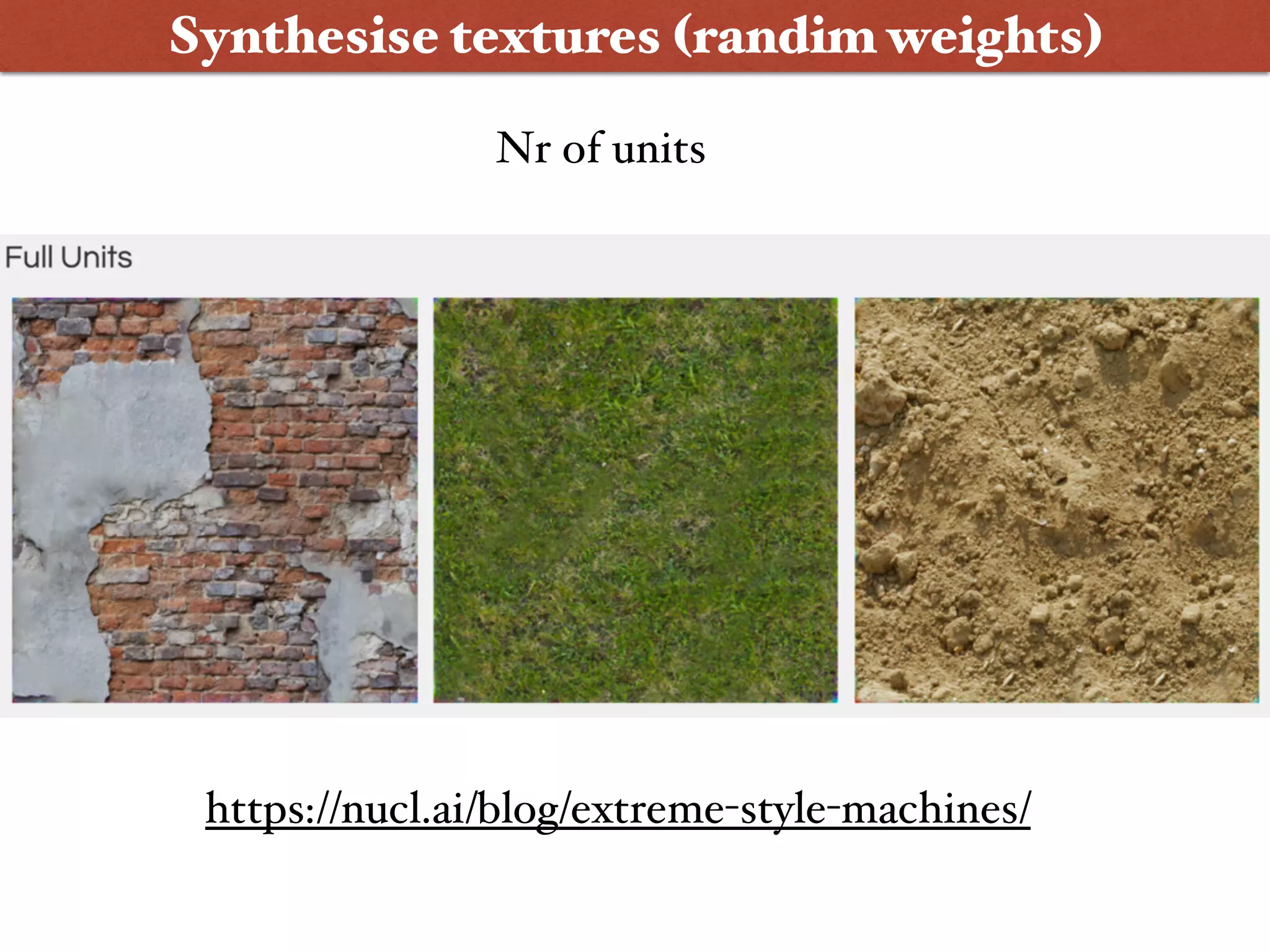 Synthesise textures (randim weights)
https://nucl.ai/blog/extreme-style-machines/
Nr of units
 