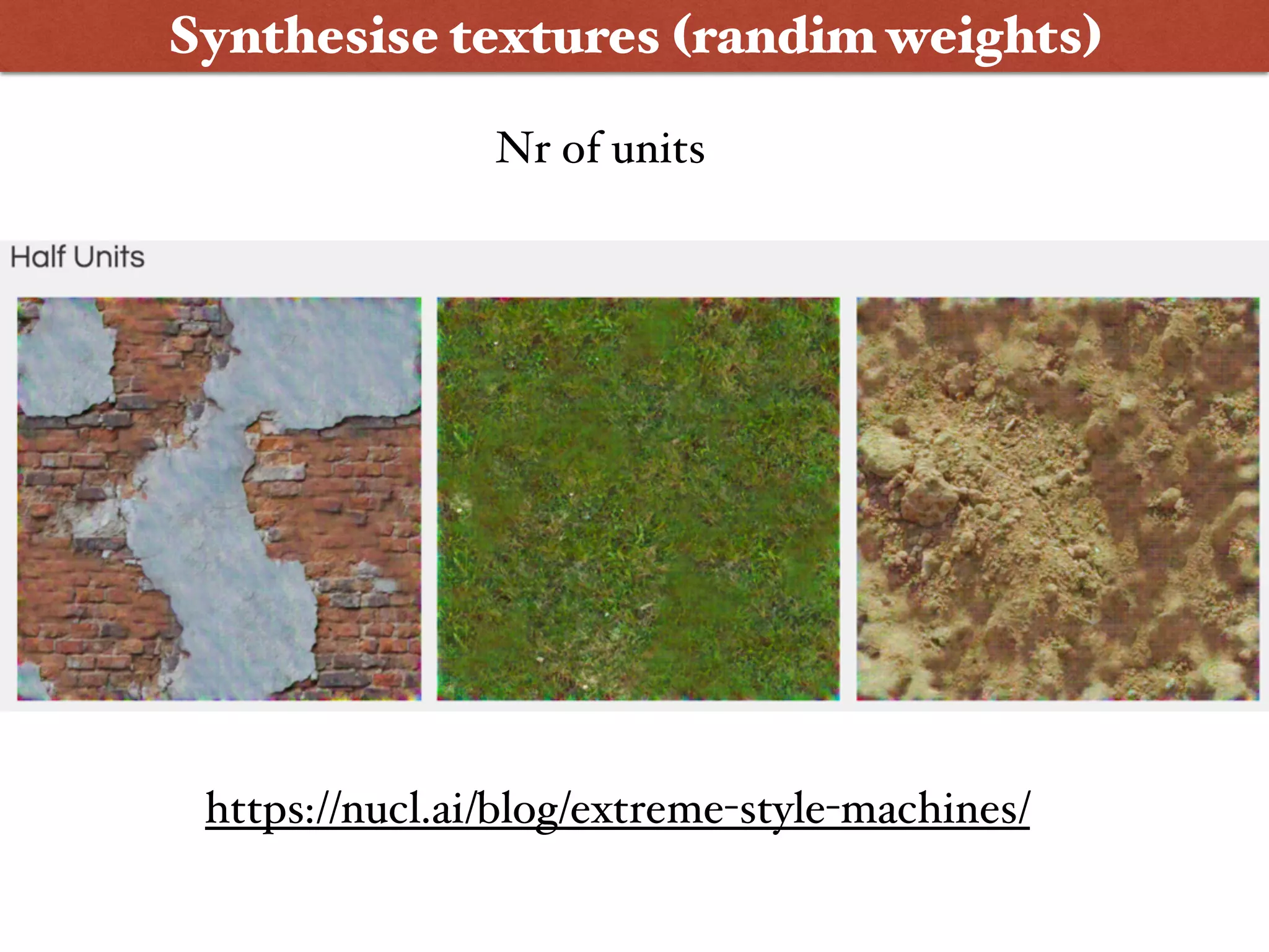Synthesise textures (randim weights)
https://nucl.ai/blog/extreme-style-machines/
Nr of units
 