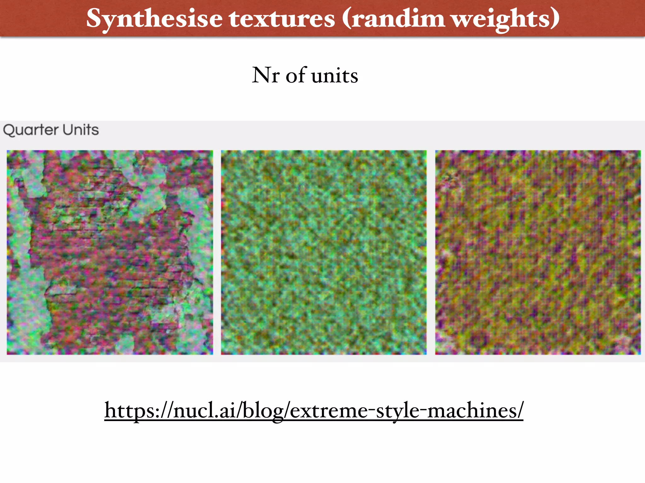 Synthesise textures (randim weights)
https://nucl.ai/blog/extreme-style-machines/
Nr of units
 
