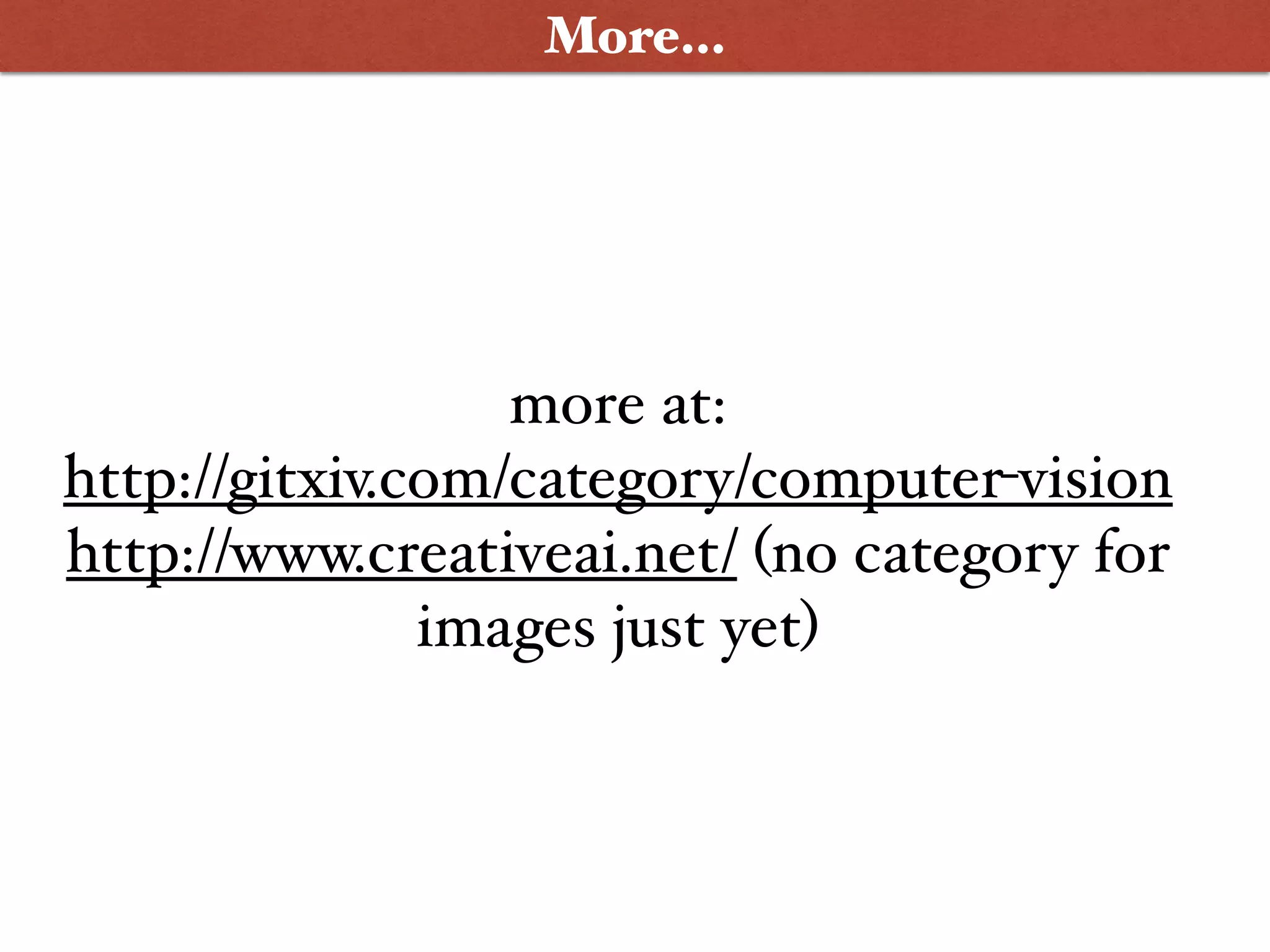 More…
more at: 
http://gitxiv.com/category/computer-vision
http://www.creativeai.net/ (no category for
images just yet)
 