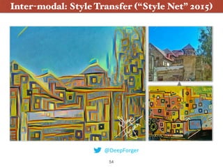 54
Inter-modal: Style Transfer (“Style Net” 2015)
@DeepForger
 