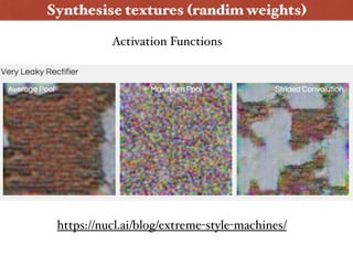 Synthesise textures (randim weights)
https://nucl.ai/blog/extreme-style-machines/
Activation Functions
 