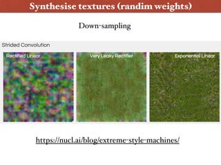 Synthesise textures (randim weights)
https://nucl.ai/blog/extreme-style-machines/
Down-sampling
 