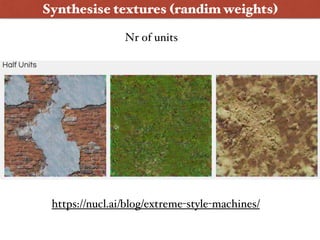 Synthesise textures (randim weights)
https://nucl.ai/blog/extreme-style-machines/
Nr of units
 