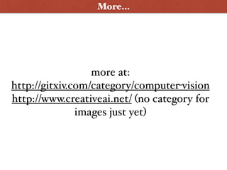 More…
more at: 
http://gitxiv.com/category/computer-vision
http://www.creativeai.net/ (no category for
images just yet)
 