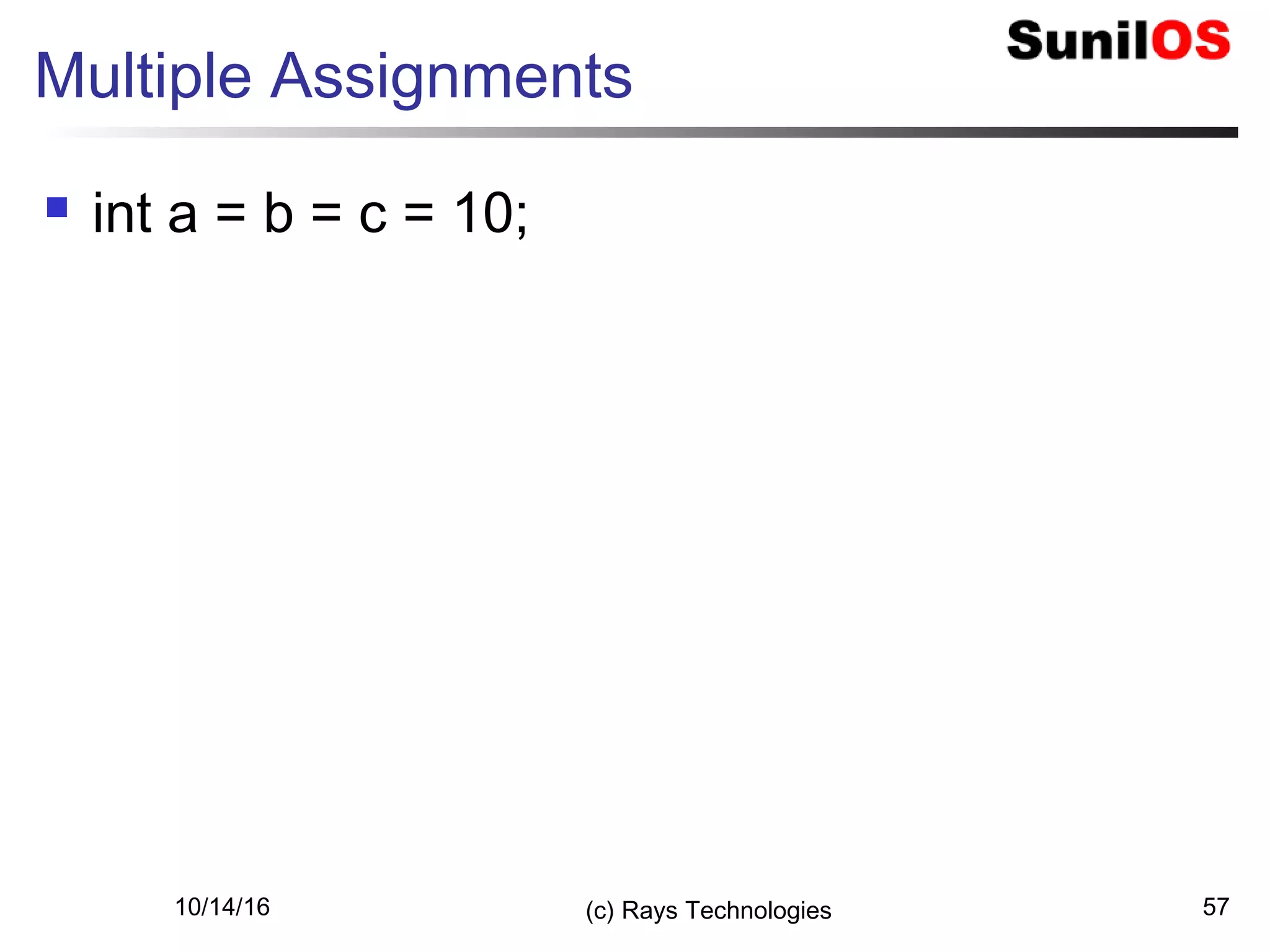 10/14/16 (c) Rays Technologies 57
Multiple Assignments
 int a = b = c = 10;
 