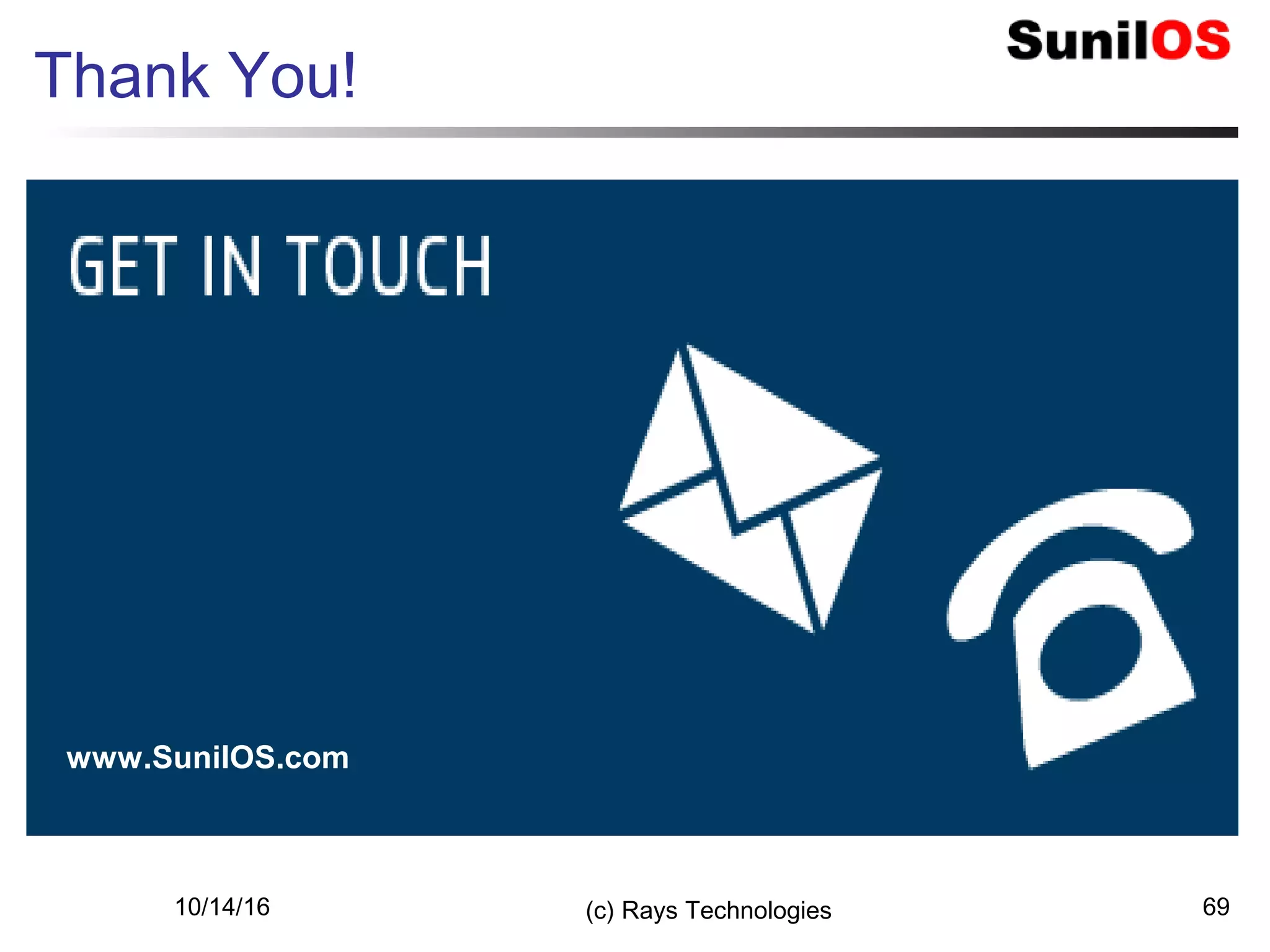 Thank You!
(c) Rays Technologies 69
www.SunilOS.com
10/14/16
 