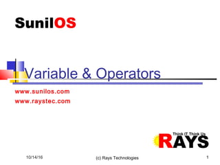 (c) Rays Technologies 1
Variable & Operators
www.sunilos.com
www.raystec.com
10/14/16
 