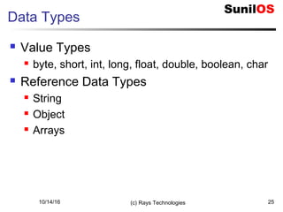 10/14/16 (c) Rays Technologies 25
Data Types
 Value Types
 byte, short, int, long, float, double, boolean, char
 Reference Data Types
 String
 Object
 Arrays
 