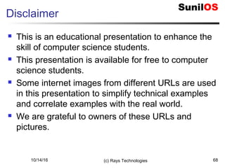 Disclaimer
 This is an educational presentation to enhance the
skill of computer science students.
 This presentation is available for free to computer
science students.
 Some internet images from different URLs are used
in this presentation to simplify technical examples
and correlate examples with the real world.
 We are grateful to owners of these URLs and
pictures.
(c) Rays Technologies 6810/14/16
 