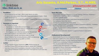 Aris Susanto, A.Md.Perkes., S.T., M.MRS.
arissusantocoder.com
Jenis Kelamin: Laki-laki; Status: Beristri, 3 anaknya
◼ Pendidikan
✓ S2 Manajemen Rumah Sakit - STIMA IMMI Jakarta [M.MRS.]
✓ S1 Teknik Informatika const. Informatika Kesehatan & Rekam Medis – STMIK
JABAR Bandung [S.T.]
✓ D3 Rekam Medis & Informatika Kesehatan - Politeknik Piksi Ganesha Bandung
[A.Md.Perkes.]
◼ Pekerjaan & Organisasi
✓ RSU Pindad Bandung
▪ Kepala Rekam Medis (2016 s/d sekarang)
▪ Koordinator Pengolahan Data & Case-Mix (2012 s/d 2016)
▪ Staf Rekam Medis (2007 s/d 2012)
▪ Tim Integrasi Sistem Informasi Manajemen Rumah Sakit
✓ Ketua DPD PORMIKI Jawa Barat (2018 s/d 2021)
✓ Sie Humas DPD PORMIKI Jawa Barat (2008 s/d 2018)
✓ Dosen Politeknik Piksi Ganesha Bandung (2007 s/d sekarang)
✓ Klinik Prima Husada Bandung (2005 s/d 2007)
✓ CEO Jendela RMIK (2021)
◼ Certified
✓ Tenaga Pelatih Program Kesehatan (TPPK) PPSDM Kemkes RI;
✓ Training of Trainer (TOT) Manajemen Rekam Medis (DPP PORMIKI);
✓ Training of Trainer (TOT) Morbididty & Mortality Coding IFHIMA-SEAR
(International Federation Health Information Management-South East Asia
Region);
◼ Track Records
✓ Narasumber berbagai Pelatihan / In house Training / Seminar / Workshop /
Kuliah Umum / Talk Show (2012 s/d sekarang)
✓ Founder digiSEKRE (2020)
✓ Tim Assesment Monev Rekam Medis Elektronik KemKes RI (2019)
✓ Tim Verifikator SKKNI PMIK (2019)
✓ Tim Perumus Standar Profesi PMIK (2018)
✓ Judges: National Health Vocational Students Competition (NHVSC) - Poltekkes
Kemenkes Tasikmalaya (2018-2019)
✓ Judges: 1st Indonesian Coding Competition - Politeknik Piksi Ganesha
Bandung (2014)
✓ Tim Uji Validasi Instrumen Jabatan Fungsional Perekam Medis (2012)
◼ Professional Development
✓ Social Media (Facebook & Instagram) Mastery
✓ Electronic Medical Records / Electronic Health Records;
✓ Lead People Mastery Through Magnifying Hospital Value;
✓ Kredensial & Continuing Professional Development PMIK;
✓ Item Review & Item Development;
✓ KAIZEN & Lean Management in Hospital;
✓ Manajemen Rekam Medis Berbasis SNARS Edisi 1;
✓ Hospital: Value & Trusty Business;
✓ Hospital Quality & Cost Control Perspective;
✓ Hospital Information Management System;
✓ Case-Mix INA-DRG/CBGs; dll
Update July 2021
https://linktr.ee/riz_es
 