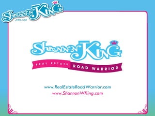 www.RealEstateRoadWarrior.com www.ShannonWKing.com 