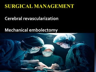 SURGICAL MANAGEMENT
Cerebral revascularization
Mechanical embolectomy
 