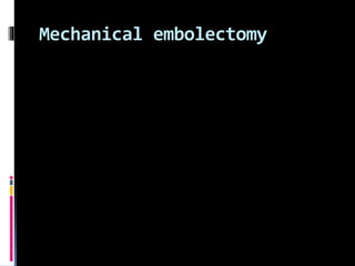 Mechanical embolectomy
 